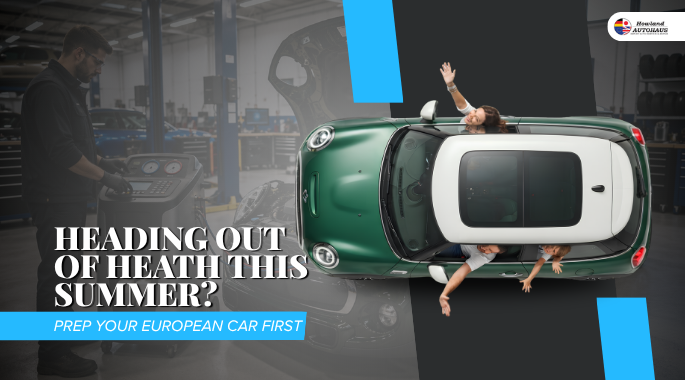 Heading Out of Heath This Summer Prep Your European Car First